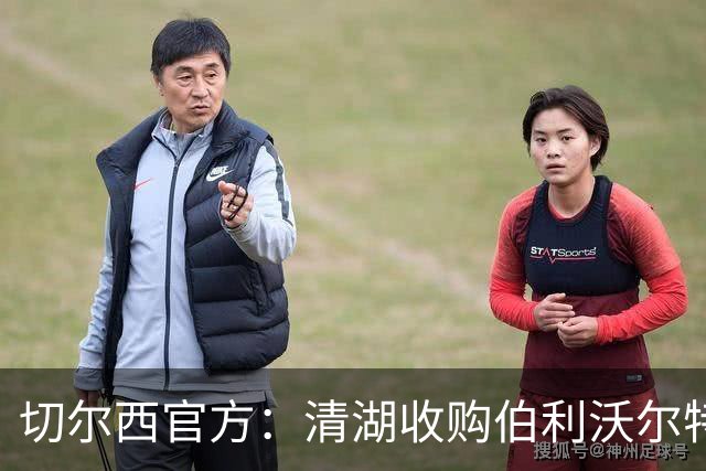 切尔西官方：清湖收购伯利/沃尔特股份，将获得俱乐部完全控制权