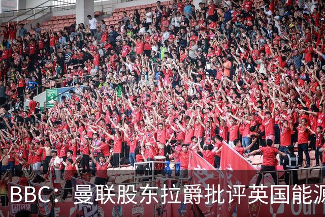 BBC：曼联股东拉爵批评英国能源与税收政策，表示对国家失去信心